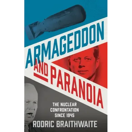 Armageddon and Paranoia: The Nuclear Confrontation Since 1945