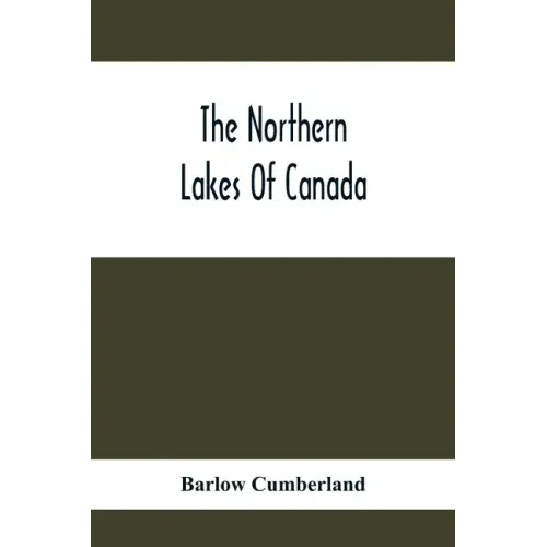The Northern Lakes Of Canada: The Niagara River & Toronto, The Lakes Of Muskoka, Lake Nipissing, Georgian Bay, Great Manitoulin Channel, Mackinac, S