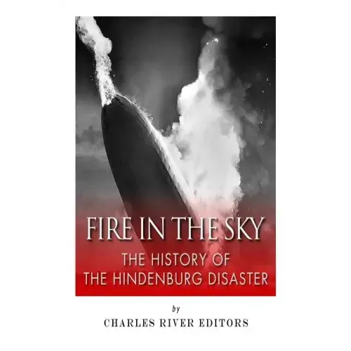 Fire in the Sky: The History of the Hindenburg Disaster