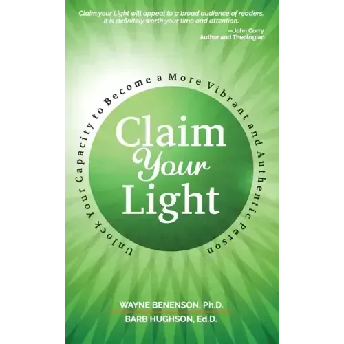 Claim Your Light: : Unlock Your Capacity to Become a More Vibrant and Authentic Person: Your Capacity to Become a More Vibrant and Authentic Person