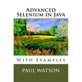 Advanced Selenium in Java: With Examples