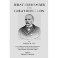 What I Remember of the Great Rebellion: Late Surgeon Eighth Michigan Infantry and Surgeon-In-Chief Field Hospital, First Devision, Ninth Army Corps