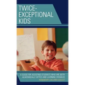 Twice-Exceptional Kids: A Guide for Assisting Students Who Are Both Academically Gifted and Learning Disabled