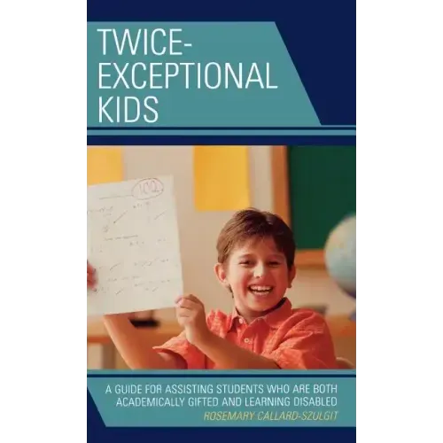 Twice-Exceptional Kids: A Guide for Assisting Students Who Are Both Academically Gifted and Learning Disabled