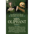 The Collected Supernatural and Weird Fiction of Mrs Oliphant: Volume 1-Including One Novel, 'The Complete Little Pilgrim Series, ' Four Novelettes, 't