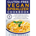 Gluten-Free Vegan Spiralizer Cookbook: Plant-Based & Clean Eating Dairy Free Recipes to Reduce Gluten Intolerance Symptoms