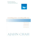 Everything Arises, Everything Falls Away: Teachings on Impermanence and the End of Suffering