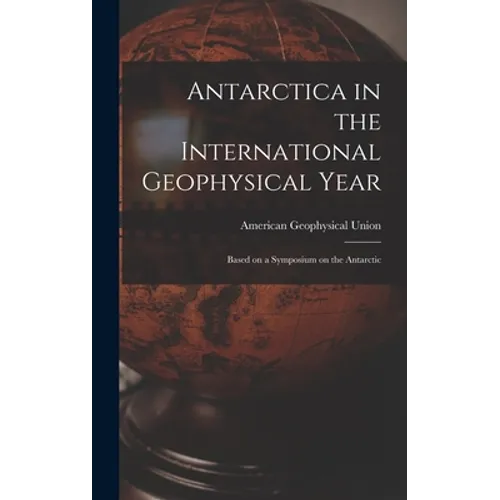 Antarctica in the International Geophysical Year: Based on a Symposium on the Antarctic