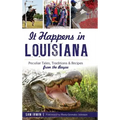 It Happens in Louisiana: Peculiar Tales, Traditions & Recipes from the Bayou