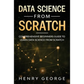 Data Science From Scratch: Comprehensive Beginners Guide To Learn Data Science From Scratch