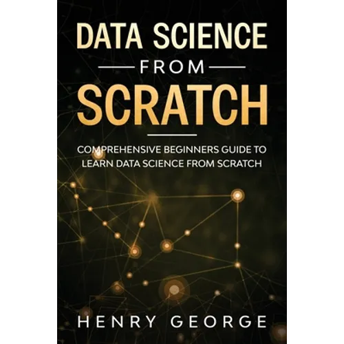 Data Science From Scratch: Comprehensive Beginners Guide To Learn Data Science From Scratch