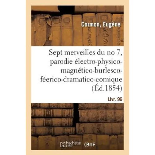 Les Sept Merveilles Du No 7, Parodie Électro-Physico-Magnético-Burlesco-Féerico-Dramatico-Comique: En 9 Tableaux, Suivi de l'Ami François, Comédie-Vau