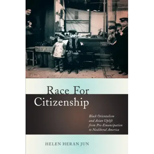 Race for Citizenship: Black Orientalism and Asian Uplift from Pre-Emancipation to Neoliberal America