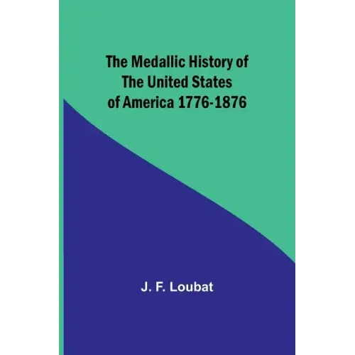 The Medallic History of the United States of America 1776-1876