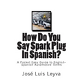 How Do You Say Spark Plug In Spanish?: A Pocket Easy Guide to English-Spanish Automotive Terms