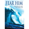 Fear Him: Awakening the Holy Fear of the Lord