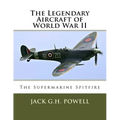 The Legendary Aircraft of World War II: The Supermarine Spitfire