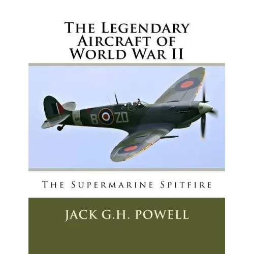 The Legendary Aircraft of World War II: The Supermarine Spitfire