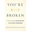 You're Not Broken: 5 Steps to Become Superconscious and Activate Your Magic