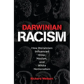 Darwinian Racism: How Darwinism Influenced Hitler, Nazism, and White Nationalism