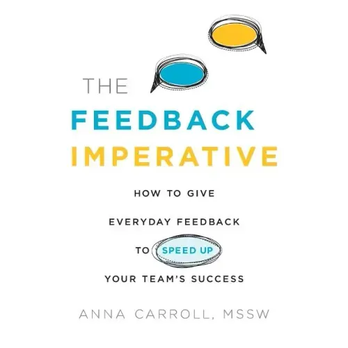 The Feedback Imperative: How to Give Everyday Feedback to Speed Up Your Team's Success