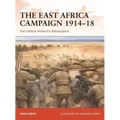 The East Africa Campaign 1914-18: Von Lettow-Vorbeck's Masterpiece