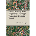 Letters To His Son By The Earl Of Chesterfield - On The Fine Art Of Becoming A Man Of The World And A Gentleman - Volume I
