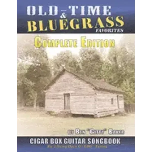 Old Time & Bluegrass Favorites Cigar Box Guitar Songbook - Complete Edition: Over 140 Traditional American Favorites Arranged for 3-string Cigar Box G