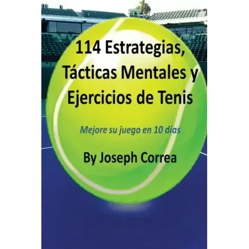 114 Estrategias, Tacticas Mentales y Ejercicios de Tenis: Mejore su juego en 10 dias