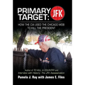 Primary Target: JFK - HOW THE CIA USED THE CHICAGO MOB TO KILL THE PRESIDENT: Author of TO KILL A COUNTY and Interview with History: The JFK Assassina