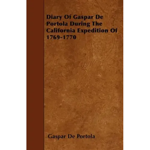Diary Of Gaspar De Portola During The California Expedition Of 1769-1770
