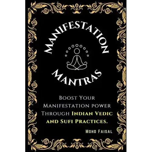 The Manifestation Mantras: Boost Your Manifestation Power Through Indian Vedic and Sufi Practices.