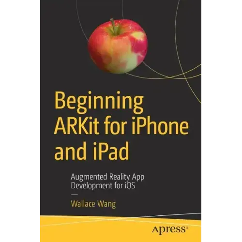 Beginning Arkit for iPhone and iPad: Augmented Reality App Development for IOS