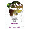 Prayer Woman: Victorious Warrior Abiding on the Vine to Pour Out the Presence of God Over Her Husband