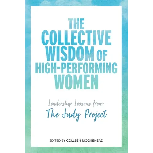 The Collective Wisdom of High-Performing Women: Leadership Lessons from the Judy Project