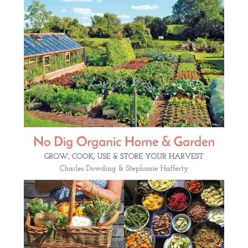 No Dig Organic Home & Garden: Grow, Cook, Use, and Store Your Harvest