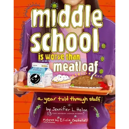 Middle School Is Worse Than Meatloaf: A Year Told Through Stuff