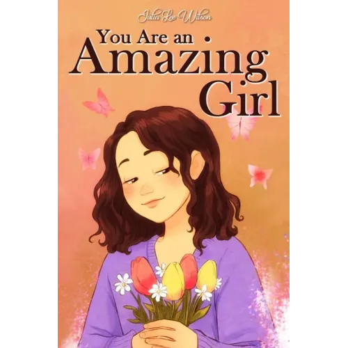 You Are an Amazing Girl: A Collection of Stories Lived by a Little Girl to Teach You to be Brave and Always Believe in Yourself. A Motivational
