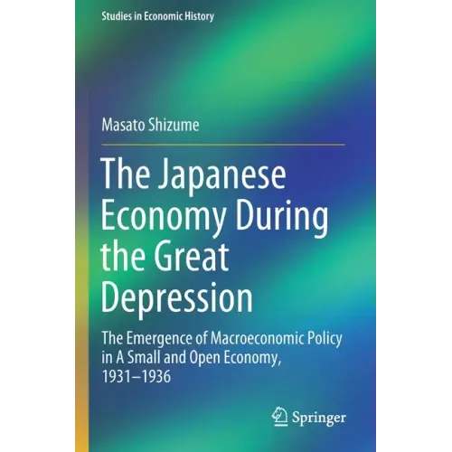 The Japanese Economy During the Great Depression: The Emergence of Macroeconomic Policy in a Small and Open Economy, 1931-1936
