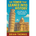 The Tower That Leaned Into History: The Story of the Leaning Tower of Pisa For Kids