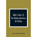 Tabby'S Travels, Or, The Holiday Adventures Of A Kitten: A Christmas And New-Year'S Story