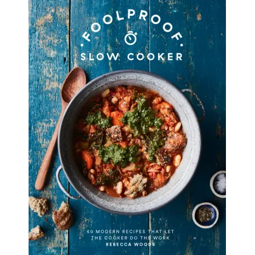 Foolproof Slow Cooker: 60 Modern Recipes That Let the Cooker Do the Work
