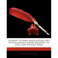 Address to Army Associations and Miscellaneous Papers Relating to Civil and Spanish Wars