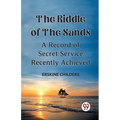 The Riddle Of The Sands A Record of Secret Service Recently Achieved