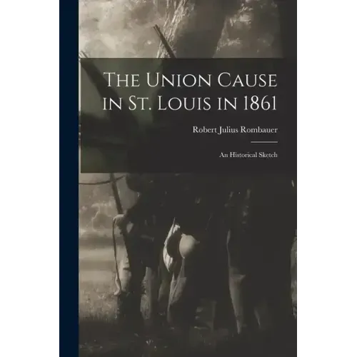 The Union Cause in St. Louis in 1861; an Historical Sketch