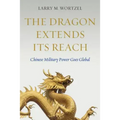 The Dragon Extends Its Reach: Chinese Military Power Goes Global