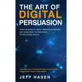 The Art of Digital Persuasion: How the World's Most Innovative Brands Are Using New Technologies to Influence People