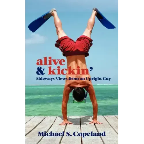 Alive & Kickin': Sideways Views from an Upright Guy