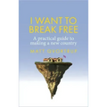 I Want to Break Free: A Practical Guide to Making a New Country