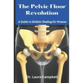 The Pelvic Floor Revolution: A Guide to Holistic Healing for Women